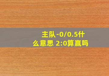 主队-0/0.5什么意思 2:0算赢吗